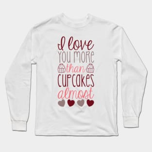 I love you more than cupcakes...almost Long Sleeve T-Shirt